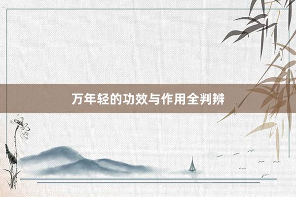 万年轻的功效与作用全判辨